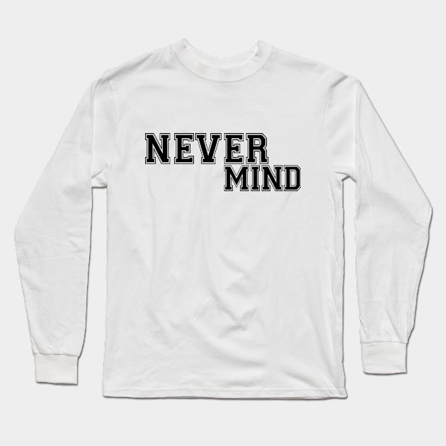 Never Mind Long Sleeve T-Shirt by FabRonics